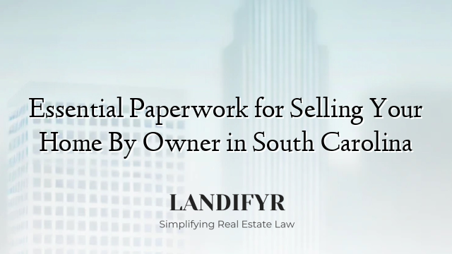 Essential Paperwork for Selling Your Home By Owner in South Carolina