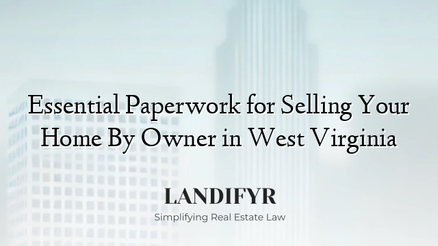 Essential Paperwork for Selling Your Home By Owner in West Virginia