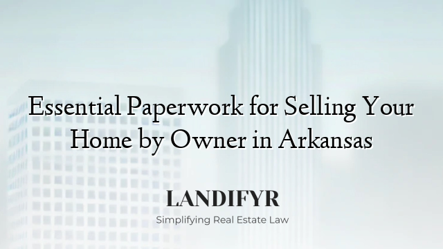 Essential Paperwork for Selling Your Home by Owner in Arkansas