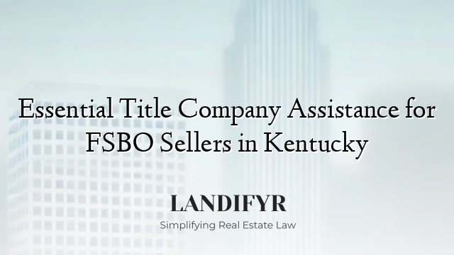 Essential Title Company Assistance for FSBO Sellers in Kentucky
