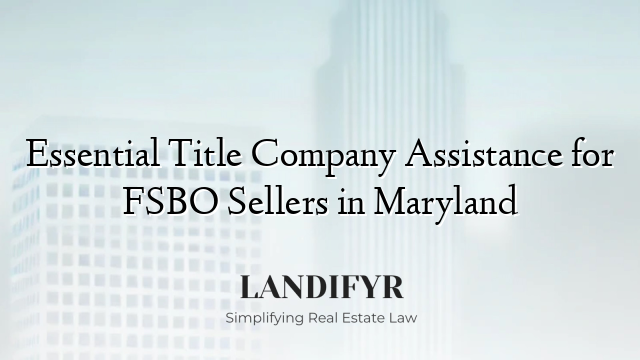 Essential Title Company Assistance for FSBO Sellers in Maryland