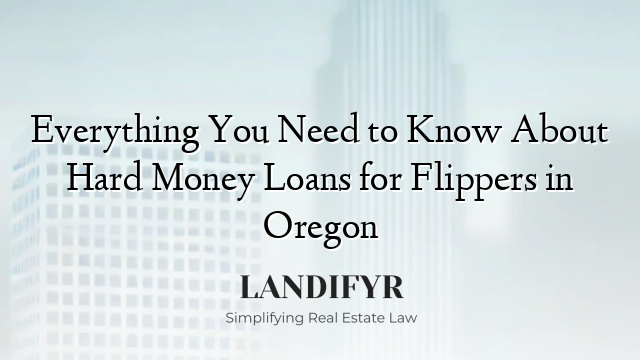 Everything You Need to Know About Hard Money Loans for Flippers in Oregon