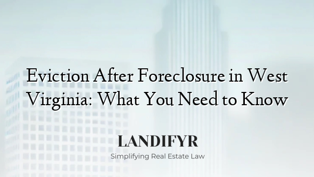 Eviction After Foreclosure in West Virginia: What You Need to Know