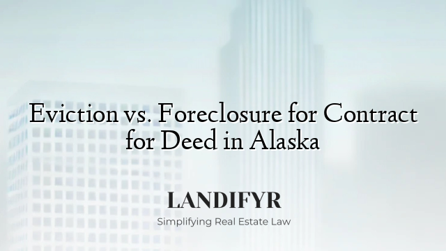 Eviction vs. Foreclosure for Contract for Deed in Alaska