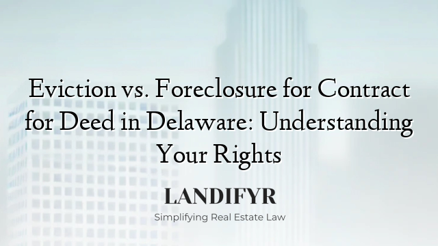 Eviction vs. Foreclosure for Contract for Deed in Delaware: Understanding Your Rights