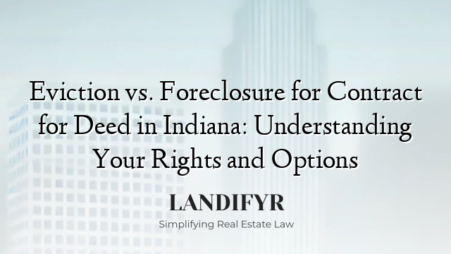 Eviction vs. Foreclosure for Contract for Deed in Indiana: Understanding Your Rights and Options