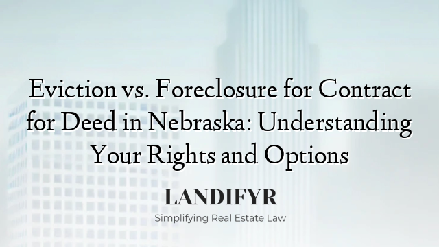 Eviction vs. Foreclosure for Contract for Deed in Nebraska: Understanding Your Rights and Options