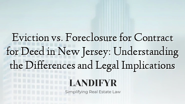 Eviction vs. Foreclosure for Contract for Deed in New Jersey: Understanding the Differences and Legal Implications
