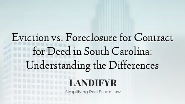 Eviction vs. Foreclosure for Contract for Deed in South Carolina: Understanding the Differences