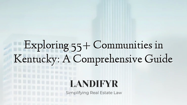 Exploring 55+ Communities in Kentucky: A Comprehensive Guide