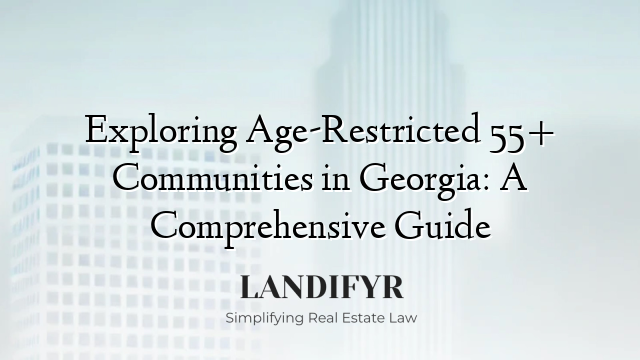 Exploring Age-Restricted 55+ Communities in Georgia: A Comprehensive Guide