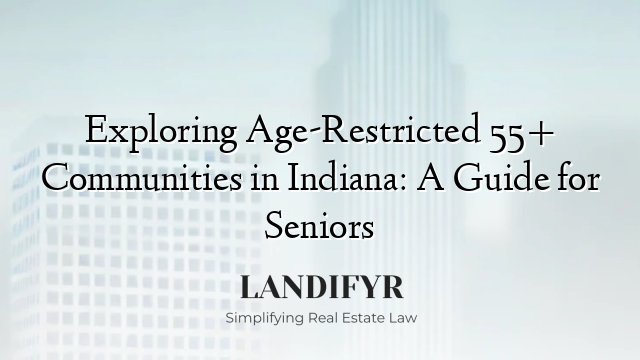 Exploring Age-Restricted 55+ Communities in Indiana: A Guide for Seniors