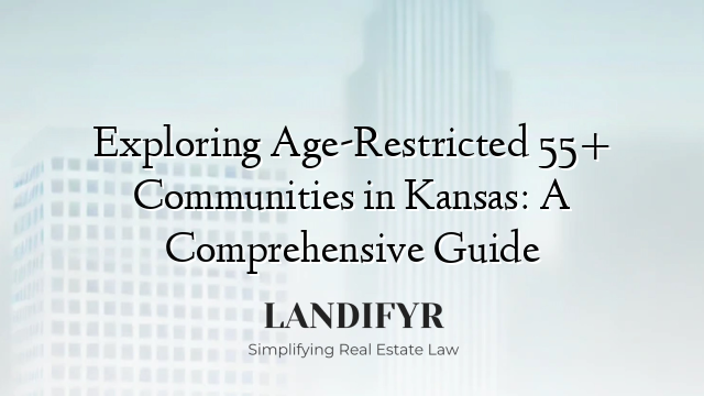 Exploring Age-Restricted 55+ Communities in Kansas: A Comprehensive Guide