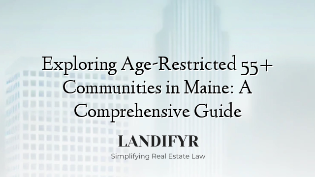 Exploring Age-Restricted 55+ Communities in Maine: A Comprehensive Guide