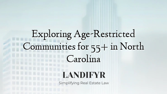 Exploring Age-Restricted Communities for 55+ in North Carolina
