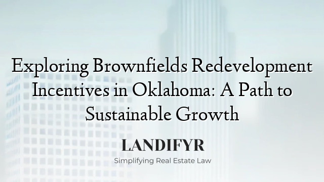 Exploring Brownfields Redevelopment Incentives in Oklahoma: A Path to Sustainable Growth