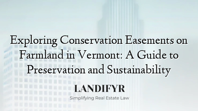 Exploring Conservation Easements on Farmland in Vermont: A Guide to Preservation and Sustainability