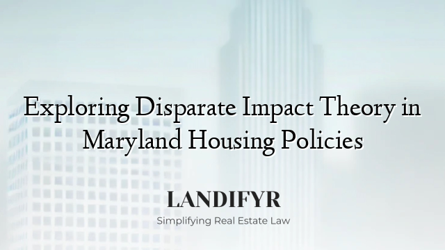 Exploring Disparate Impact Theory in Maryland Housing Policies