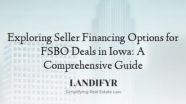 Exploring Seller Financing Options for FSBO Deals in Iowa: A Comprehensive Guide