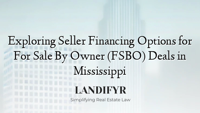 Exploring Seller Financing Options for For Sale By Owner (FSBO) Deals in Mississippi