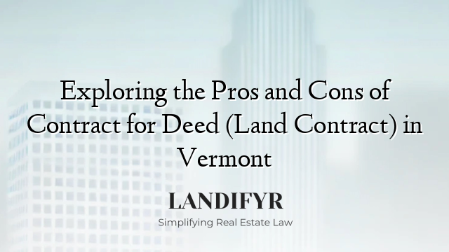 Exploring the Pros and Cons of Contract for Deed (Land Contract) in Vermont