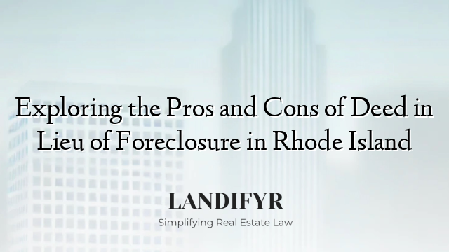 Exploring the Pros and Cons of Deed in Lieu of Foreclosure in Rhode Island