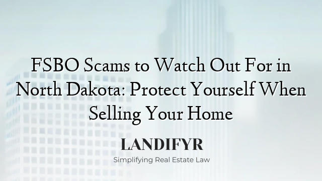 FSBO Scams to Watch Out For in North Dakota: Protect Yourself When Selling Your Home