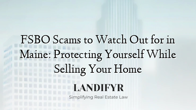 FSBO Scams to Watch Out for in Maine: Protecting Yourself While Selling Your Home