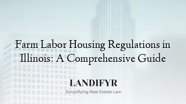 Farm Labor Housing Regulations in Illinois: A Comprehensive Guide