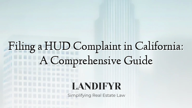 Filing a HUD Complaint in California: A Comprehensive Guide