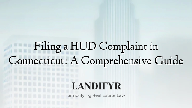 Filing a HUD Complaint in Connecticut: A Comprehensive Guide