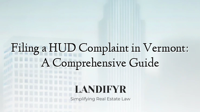 Filing a HUD Complaint in Vermont: A Comprehensive Guide