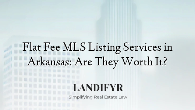 Flat Fee MLS Listing Services in Arkansas: Are They Worth It?