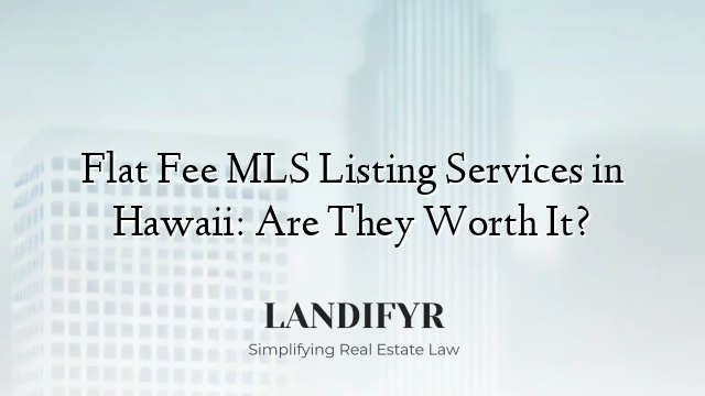 Flat Fee MLS Listing Services in Hawaii: Are They Worth It?