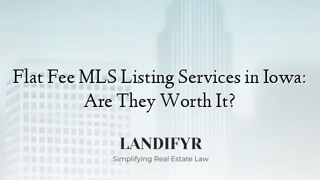 Flat Fee MLS Listing Services in Iowa: Are They Worth It?