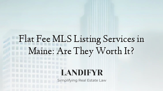 Flat Fee MLS Listing Services in Maine: Are They Worth It?