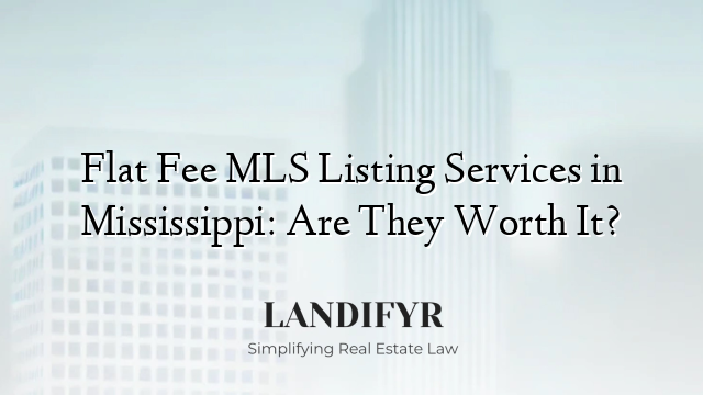 Flat Fee MLS Listing Services in Mississippi: Are They Worth It?