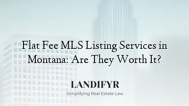 Flat Fee MLS Listing Services in Montana: Are They Worth It?