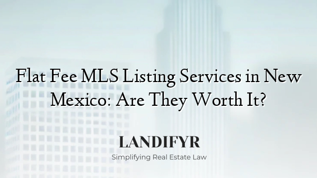 Flat Fee MLS Listing Services in New Mexico: Are They Worth It?