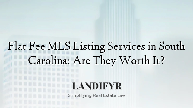Flat Fee MLS Listing Services in South Carolina: Are They Worth It?