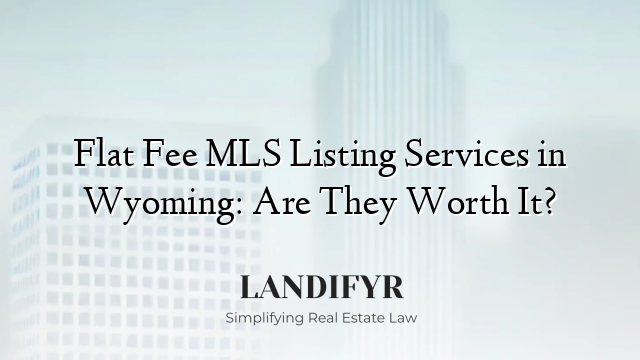Flat Fee MLS Listing Services in Wyoming: Are They Worth It?