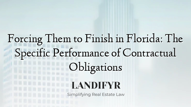 Forcing Them to Finish in Florida: The Specific Performance of Contractual Obligations