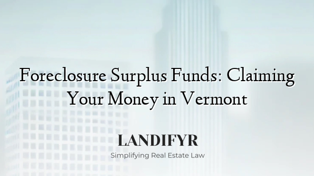 Foreclosure Surplus Funds: Claiming Your Money in Vermont
