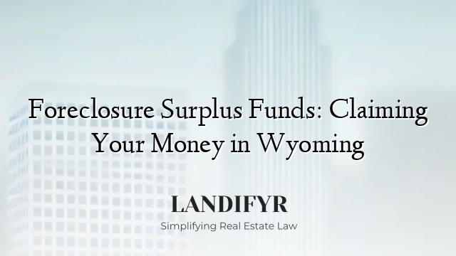 Foreclosure Surplus Funds: Claiming Your Money in Wyoming