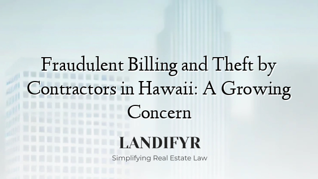 Fraudulent Billing and Theft by Contractors in Hawaii: A Growing Concern