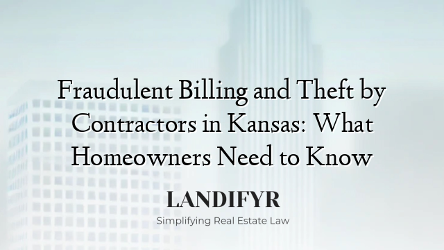 Fraudulent Billing and Theft by Contractors in Kansas: What Homeowners Need to Know