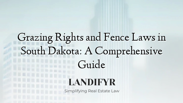 Grazing Rights and Fence Laws in South Dakota: A Comprehensive Guide