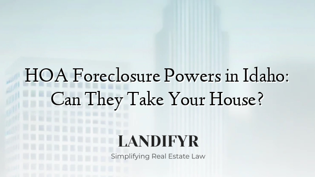 HOA Foreclosure Powers in Idaho: Can They Take Your House?