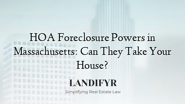 HOA Foreclosure Powers in Massachusetts: Can They Take Your House?