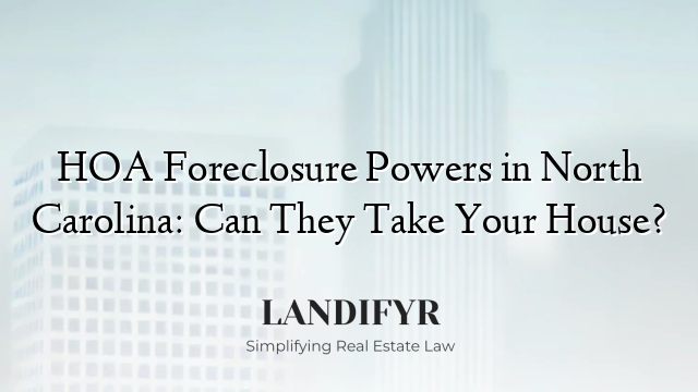 HOA Foreclosure Powers in North Carolina: Can They Take Your House?
